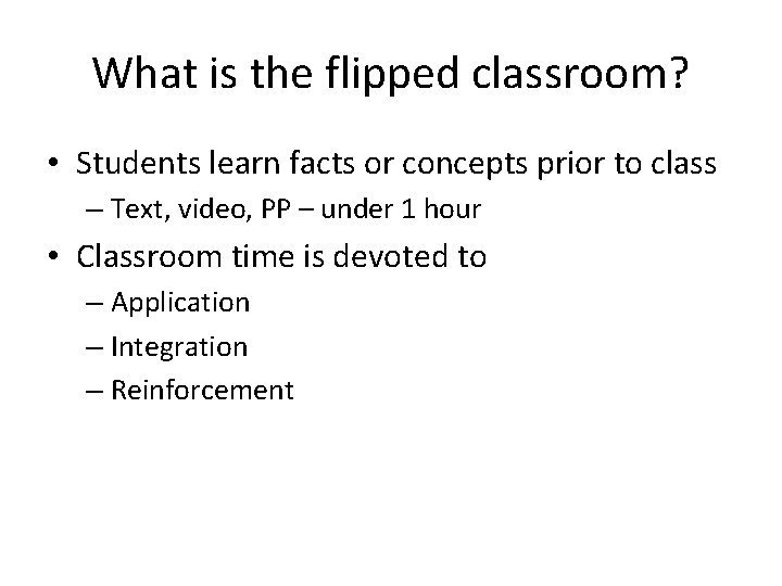 What is the flipped classroom? • Students learn facts or concepts prior to class