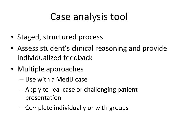 Case analysis tool • Staged, structured process • Assess student’s clinical reasoning and provide