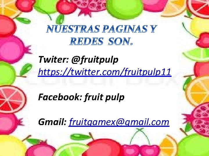 Twiter: @fruitpulp https: //twitter. com/fruitpulp 11 Facebook: fruit pulp Gmail: fruitgamex@gmail. com 