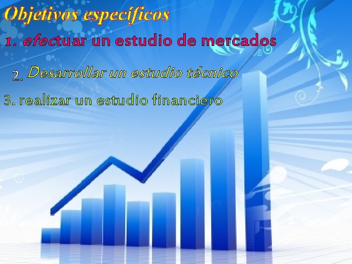 Objetivos específicos 1. efectuar un estudio de mercados Desarrollar un estudio técnico 3. realizar