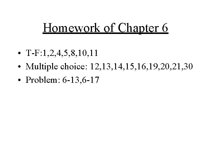 Homework of Chapter 6 • T-F: 1, 2, 4, 5, 8, 10, 11 •