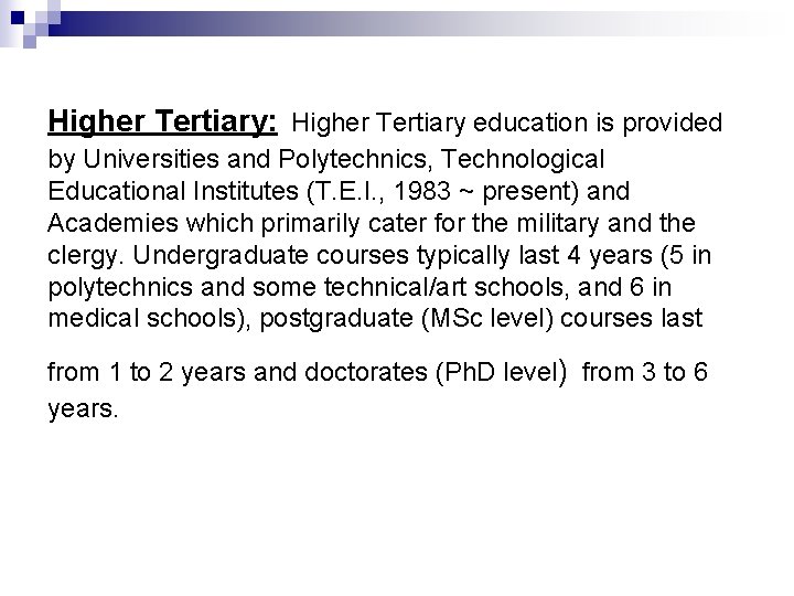 Higher Tertiary: Higher Tertiary education is provided by Universities and Polytechnics, Technological Educational Institutes