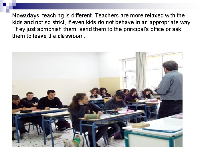 Nowadays teaching is different. Teachers are more relaxed with the kids and not so