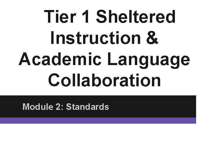 Tier 1 Sheltered Instruction & Academic Language Collaboration Module 2: Standards 