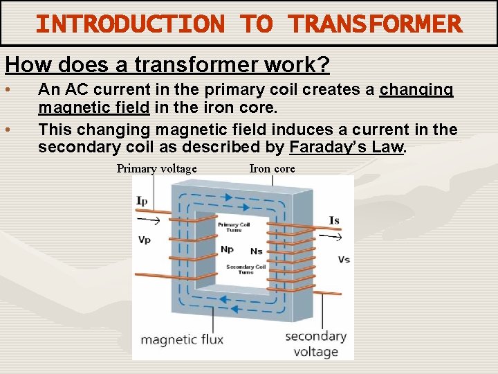 INTRODUCTION TO TRANSFORMER How does a transformer work? • • An AC current in