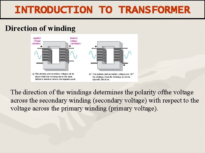 INTRODUCTION TO TRANSFORMER Direction of winding The direction of the windings determines the polarity