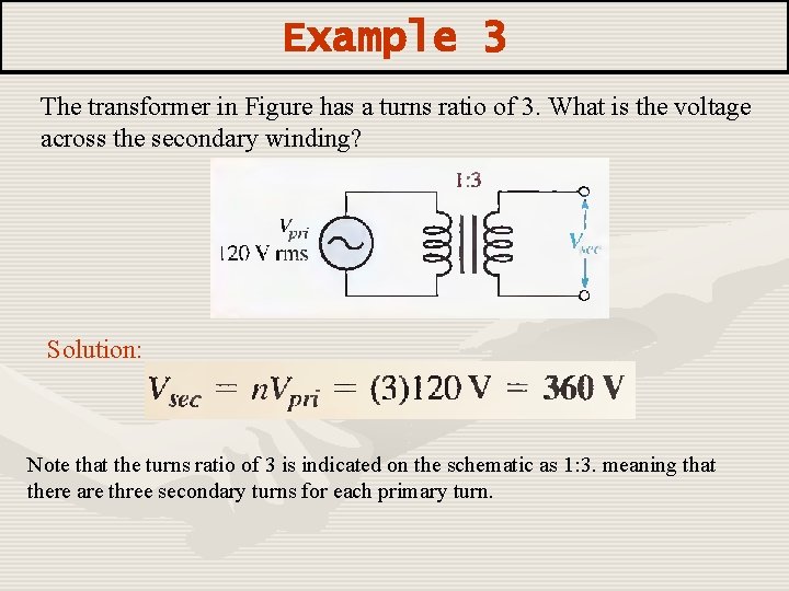 Example 3 The transformer in Figure has a turns ratio of 3. What is