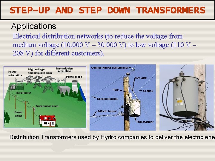 STEP-UP AND STEP DOWN TRANSFORMERS Applications Electrical distribution networks (to reduce the voltage from