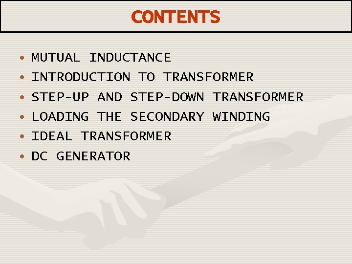 CONTENTS • • • MUTUAL INDUCTANCE INTRODUCTION TO TRANSFORMER STEP-UP AND STEP-DOWN TRANSFORMER LOADING