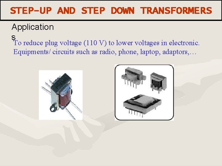 STEP-UP AND STEP DOWN TRANSFORMERS Application s To reduce plug voltage (110 V) to