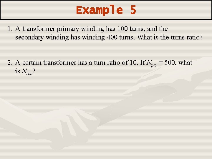 Example 5 1. A transformer primary winding has 100 turns, and the secondary winding