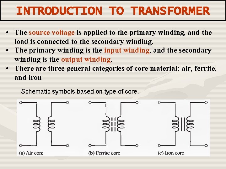 INTRODUCTION TO TRANSFORMER • The source voltage is applied to the primary winding, and