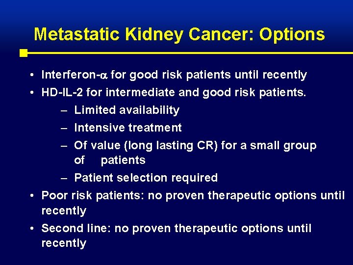 Metastatic Kidney Cancer: Options • Interferon- for good risk patients until recently • HD-IL-2