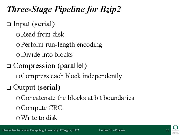 Three-Stage Pipeline for Bzip 2 q Input (serial) ❍ Read from disk ❍ Perform