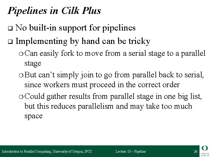 Pipelines in Cilk Plus No built-in support for pipelines q Implementing by hand can