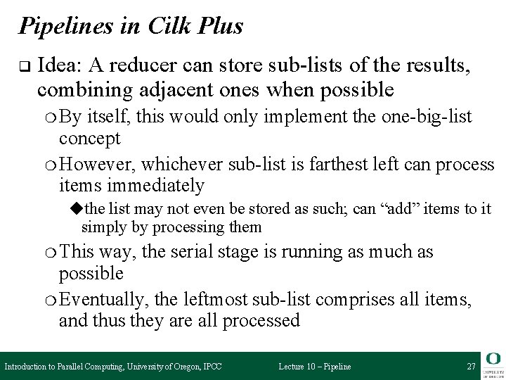Pipelines in Cilk Plus q Idea: A reducer can store sub-lists of the results,
