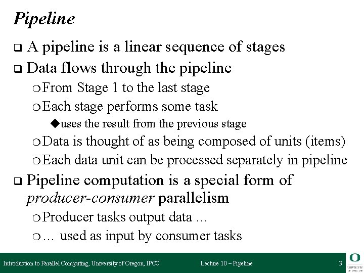 Pipeline A pipeline is a linear sequence of stages q Data flows through the