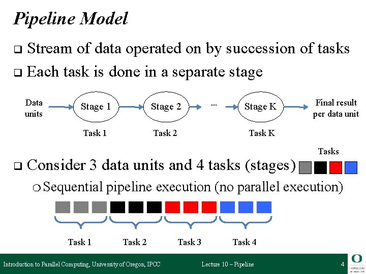 Pipeline Model Stream of data operated on by succession of tasks q Each task