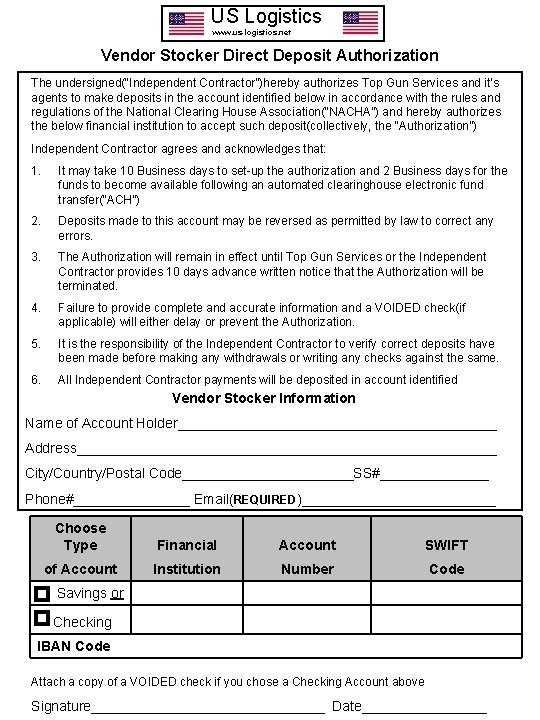 US Logistics www. us-logistics. net Vendor Stocker Direct Deposit Authorization The undersigned(“Independent Contractor”)hereby authorizes US Logistics www. us-logistics. net Vendor Stocker Direct Deposit Authorization The undersigned(“Independent Contractor”)hereby authorizes
