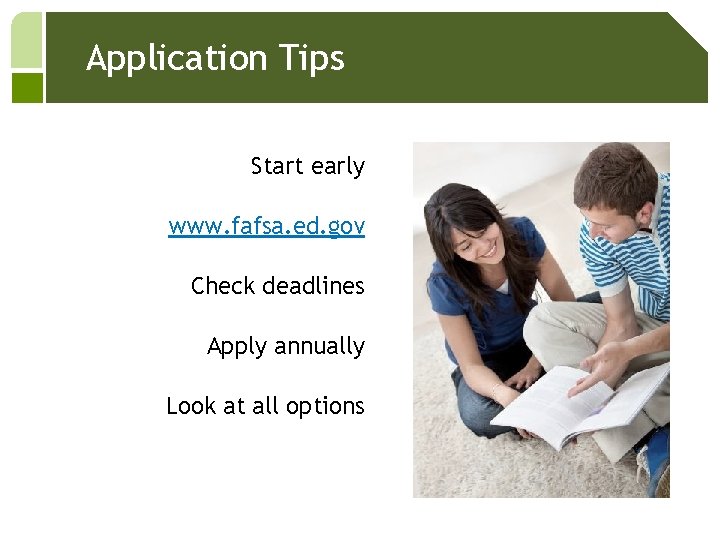 Application Tips Start early www. fafsa. ed. gov Check deadlines Apply annually Look at