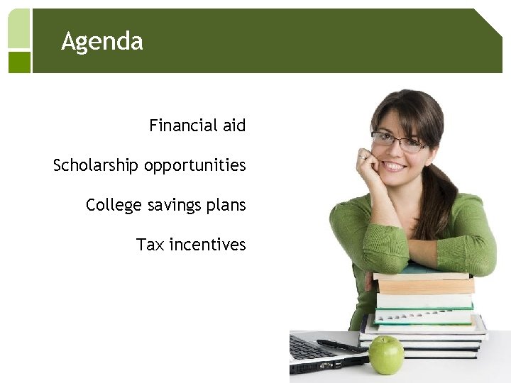 Agenda Financial aid Scholarship opportunities College savings plans Tax incentives 