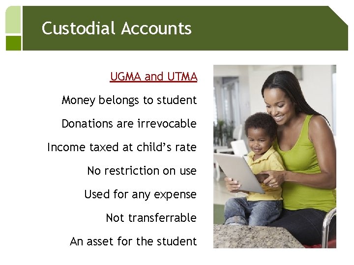 Custodial Accounts UGMA and UTMA Money belongs to student Donations are irrevocable Income taxed