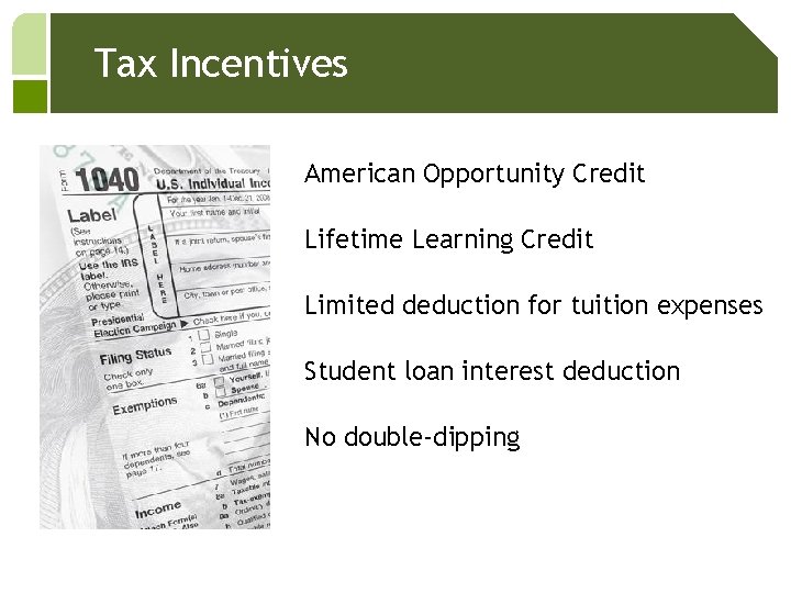 Tax Incentives American Opportunity Credit Lifetime Learning Credit Limited deduction for tuition expenses Student