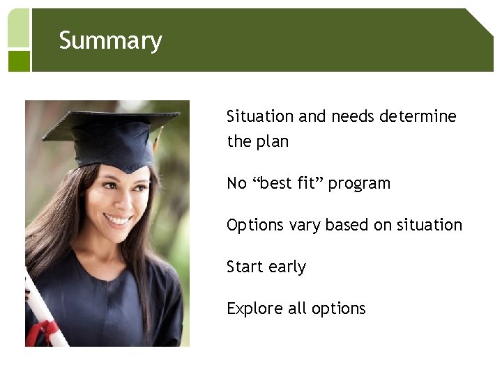 Summary Situation and needs determine the plan No “best fit” program Options vary based