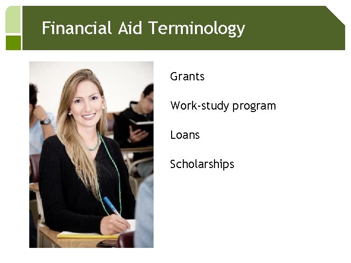 Financial Aid Terminology Grants Work-study program Loans Scholarships 