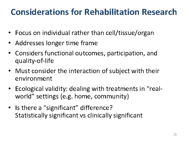 Considerations for Rehabilitation Research • Focus on individual rather than cell/tissue/organ • Addresses longer