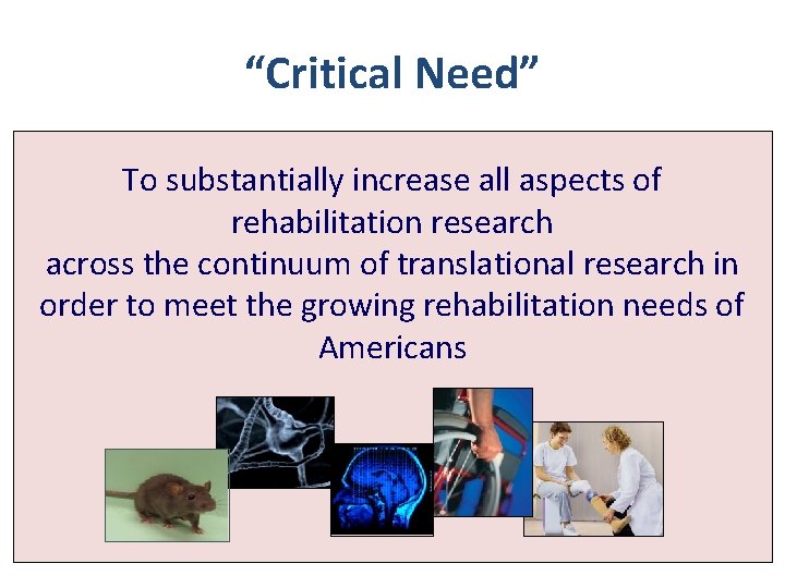 “Critical Need” To substantially increase all aspects of rehabilitation research across the continuum of