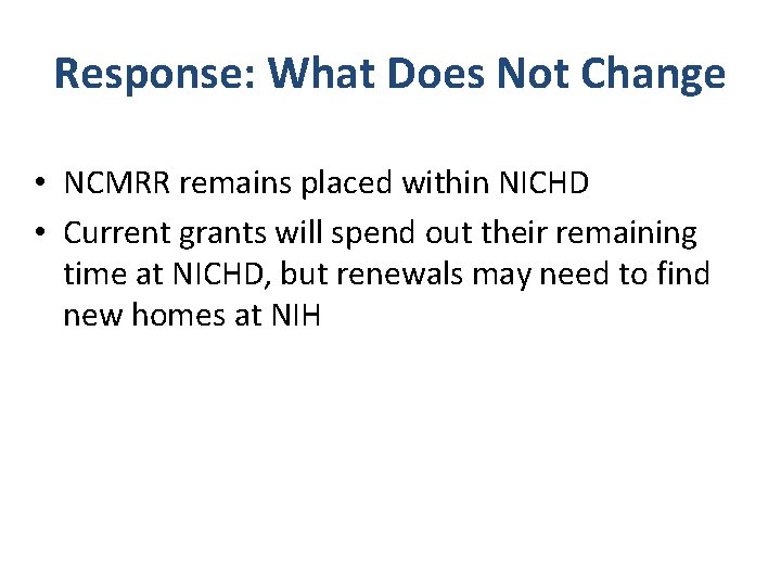 Response: What Does Not Change • NCMRR remains placed within NICHD • Current grants