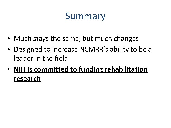 Summary • Much stays the same, but much changes • Designed to increase NCMRR’s
