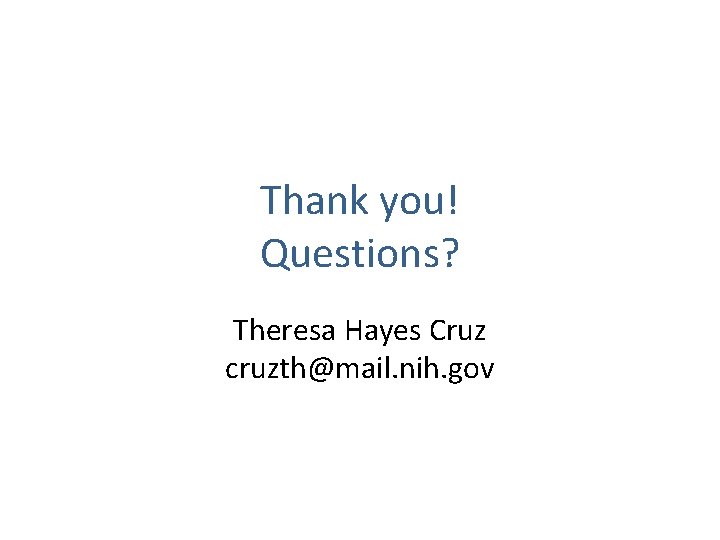 Thank you! Questions? Theresa Hayes Cruz cruzth@mail. nih. gov 