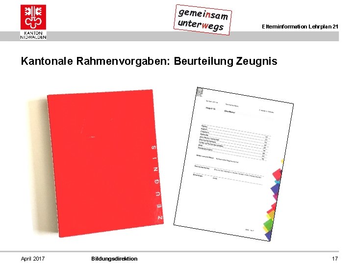 Elterninformation Lehrplan 21 Kantonale Rahmenvorgaben: Beurteilung Zeugnis April 2017 Bildungsdirektion 17 