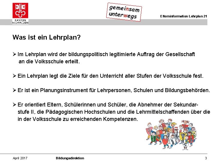 Elterninformation Lehrplan 21 Was ist ein Lehrplan? Ø Im Lehrplan wird der bildungspolitisch legitimierte