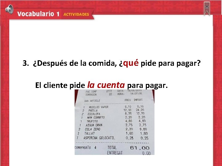 3. ¿Después de la comida, ¿qué pide para pagar? El cliente pide la cuenta