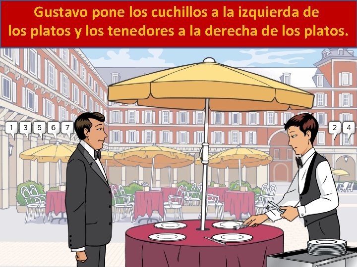 Gustavo pone los cuchillos a la izquierda de los platos y los tenedores a