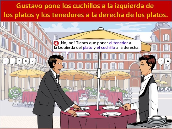 Gustavo pone los cuchillos a la izquierda de los platos y los tenedores a