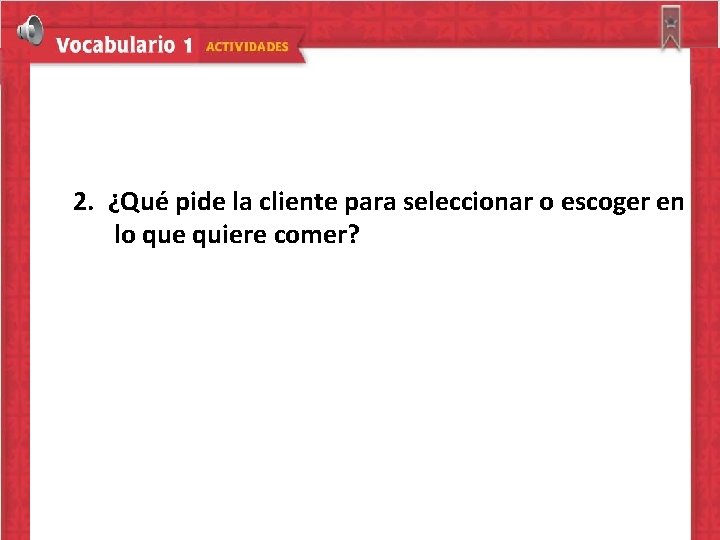 2. ¿Qué pide la cliente para seleccionar o escoger en lo que quiere comer?