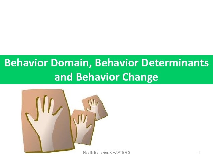 Behavior Domain, Behavior Determinants and Behavior Change Health Behavior: CHAPTER 2 1 