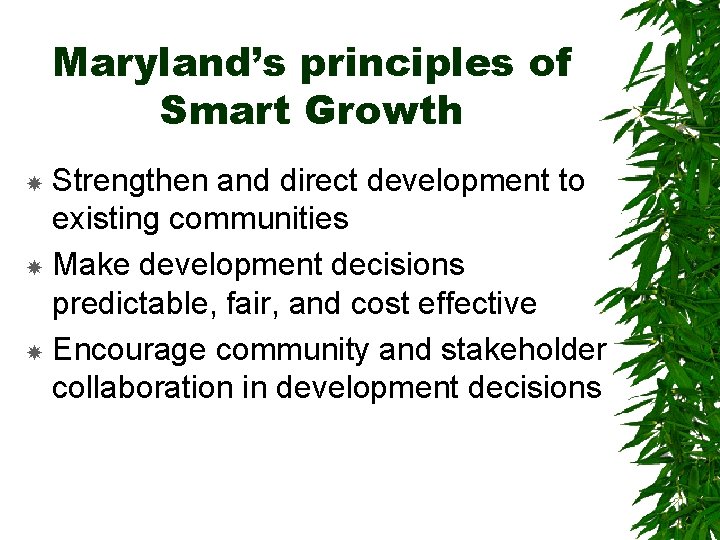 Maryland’s principles of Smart Growth Strengthen and direct development to existing communities Make development