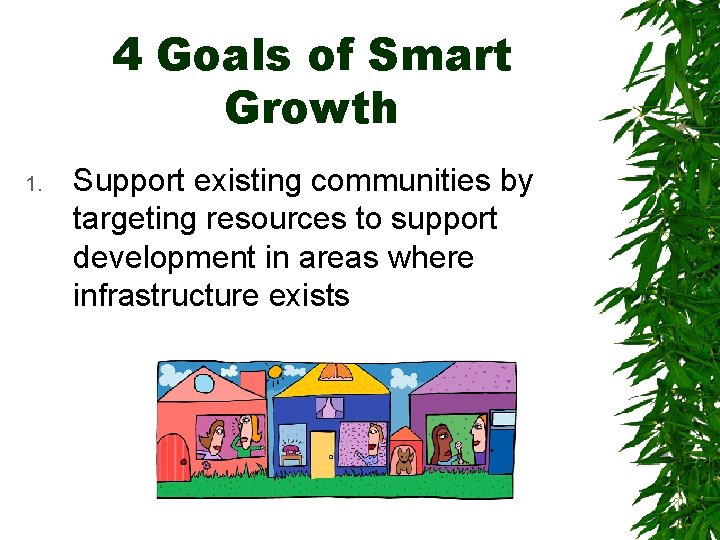 4 Goals of Smart Growth 1. Support existing communities by targeting resources to support