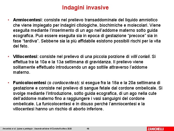 Indagini invasive • Amniocentesi: consiste nel prelievo transaddominale del liquido amniotico che viene impiegato