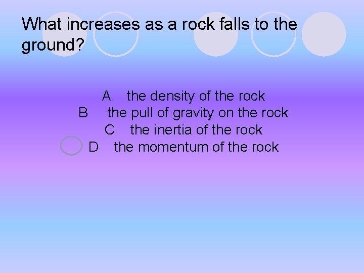 What increases as a rock falls to the ground? A the density of the What increases as a rock falls to the ground? A the density of the