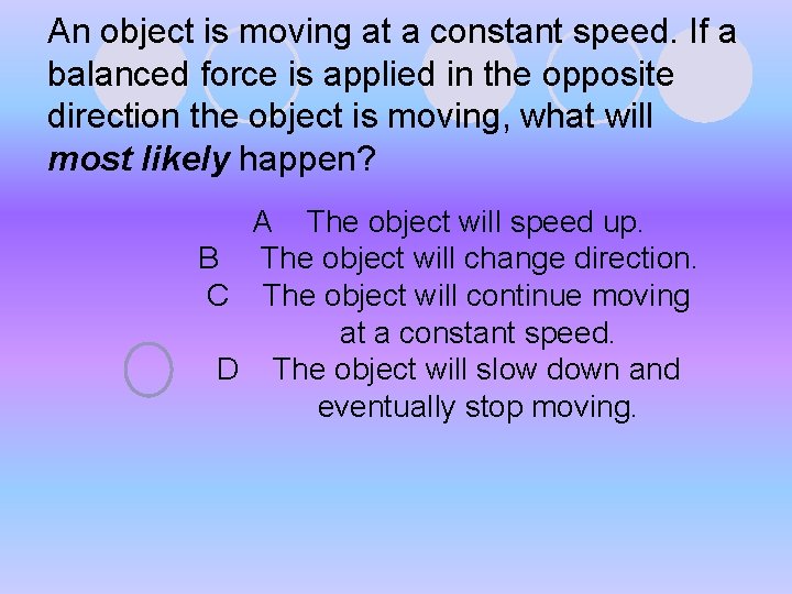 An object is moving at a constant speed. If a balanced force is applied An object is moving at a constant speed. If a balanced force is applied