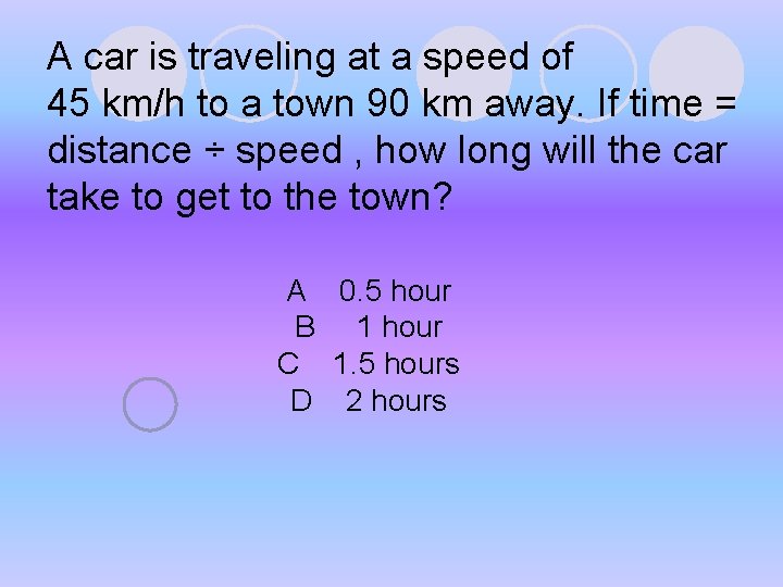 A car is traveling at a speed of 45 km/h to a town 90 A car is traveling at a speed of 45 km/h to a town 90
