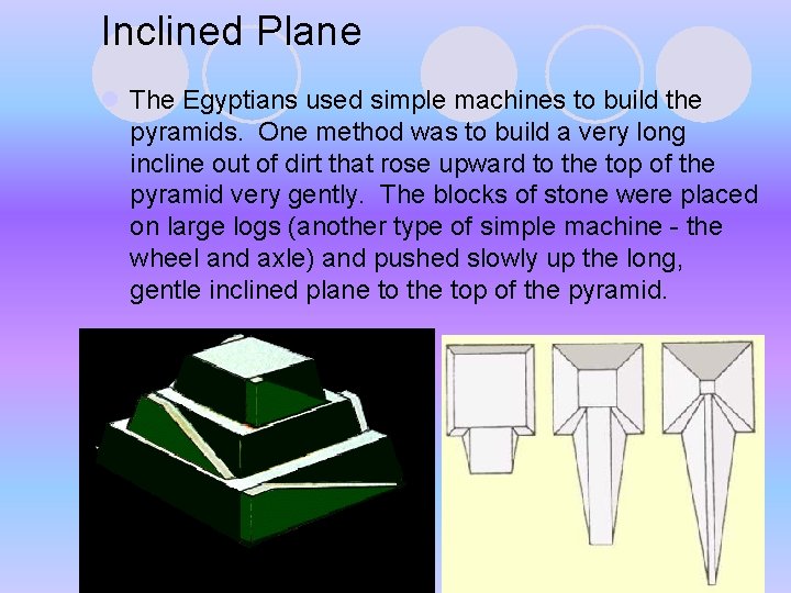 Inclined Plane l The Egyptians used simple machines to build the pyramids. One method Inclined Plane l The Egyptians used simple machines to build the pyramids. One method