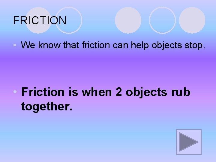 FRICTION • We know that friction can help objects stop. • Friction is when FRICTION • We know that friction can help objects stop. • Friction is when