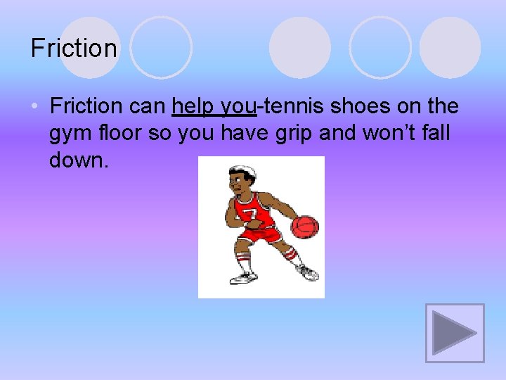 Friction • Friction can help you-tennis shoes on the gym floor so you have Friction • Friction can help you-tennis shoes on the gym floor so you have